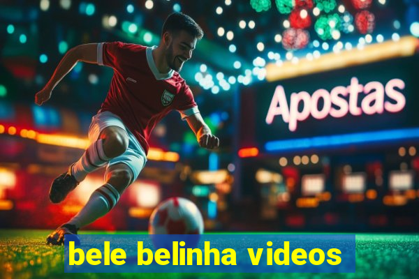 bele belinha videos